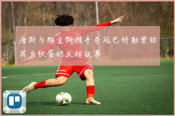 唐斯与维金斯携手夺冠巴特勒曾称其为软蛋的反转故事