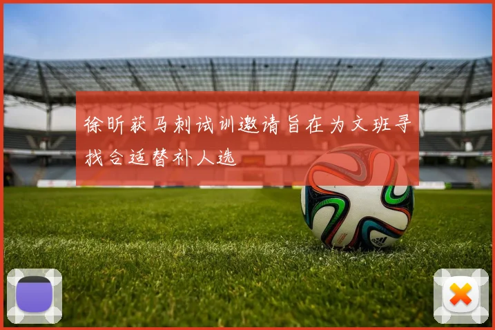 徐昕获马刺试训邀请旨在为文班寻找合适替补人选